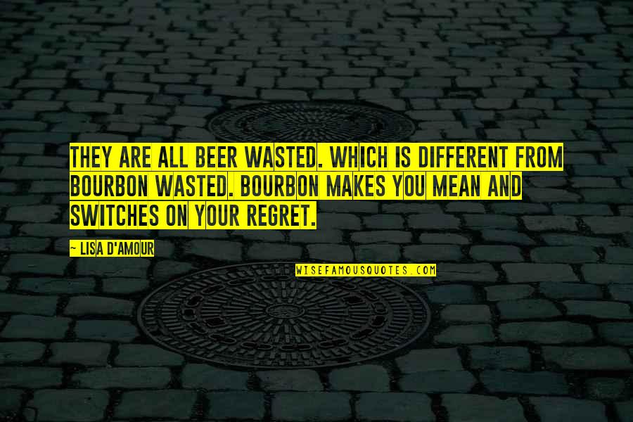 Amour Best Quotes By Lisa D'Amour: They are all beer wasted. Which is different