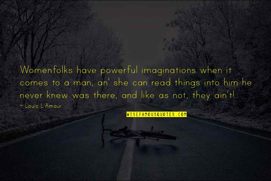 Amour Best Quotes By Louis L'Amour: Womenfolks have powerful imaginations when it comes to
