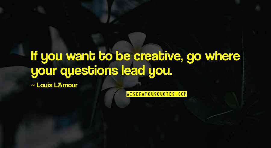 Amour Best Quotes By Louis L'Amour: If you want to be creative, go where