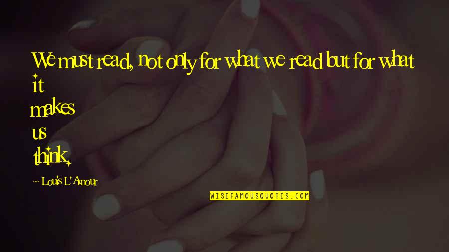 Amour Best Quotes By Louis L'Amour: We must read, not only for what we