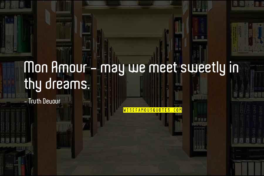Amour Best Quotes By Truth Devour: Mon Amour - may we meet sweetly in