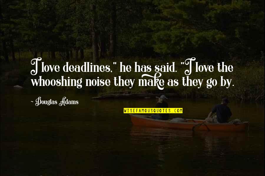 Amour Michael Haneke Quotes By Douglas Adams: I love deadlines," he has said. "I love Amour Michael Haneke Quotes By Douglas Adams: I love deadlines," he has said. "I love