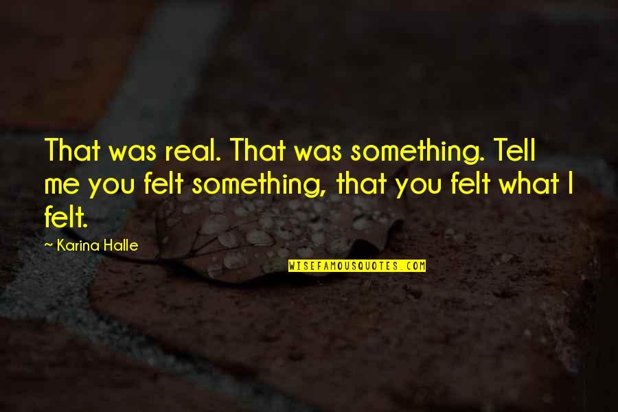 Amour Michael Haneke Quotes By Karina Halle: That was real. That was something. Tell me Amour Michael Haneke Quotes By Karina Halle: That was real. That was something. Tell me