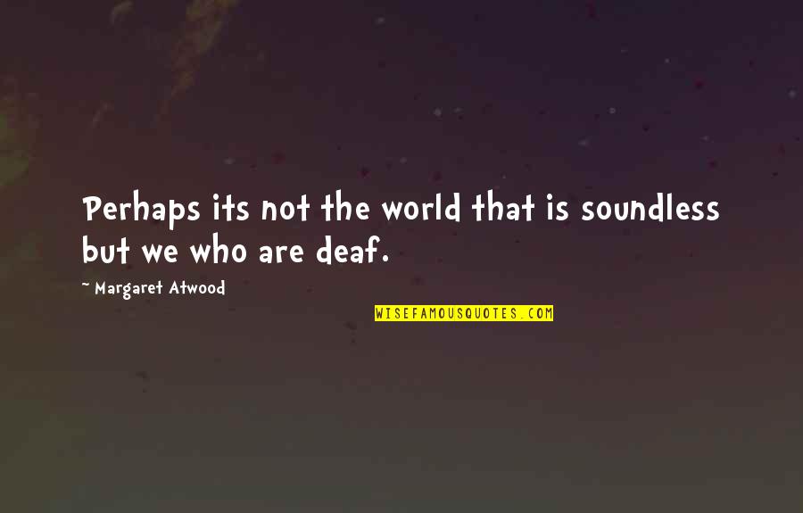 Amour Perdu Quotes By Margaret Atwood: Perhaps its not the world that is soundless Amour Perdu Quotes By Margaret Atwood: Perhaps its not the world that is soundless