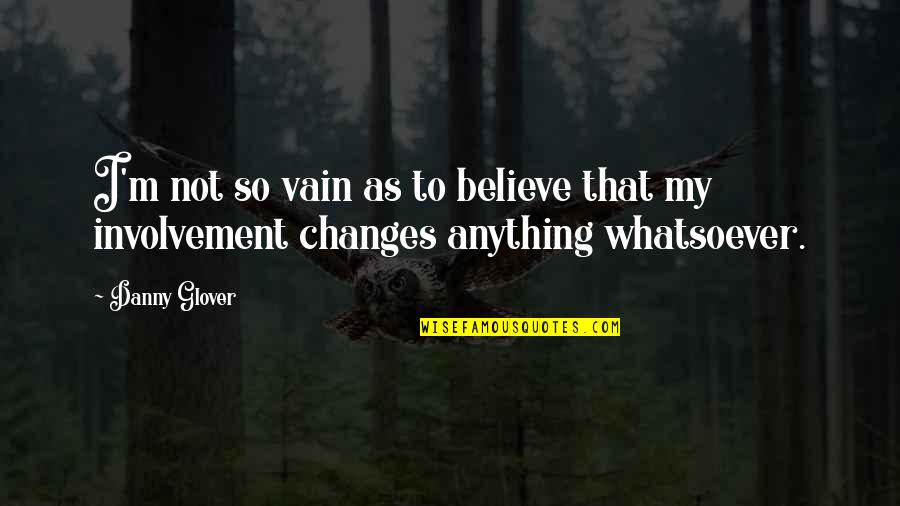 Amour & Turbulences Quotes By Danny Glover: I'm not so vain as to believe that