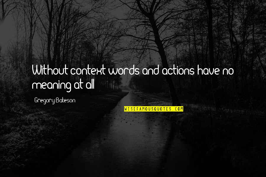Amour & Turbulences Quotes By Gregory Bateson: Without context words and actions have no meaning