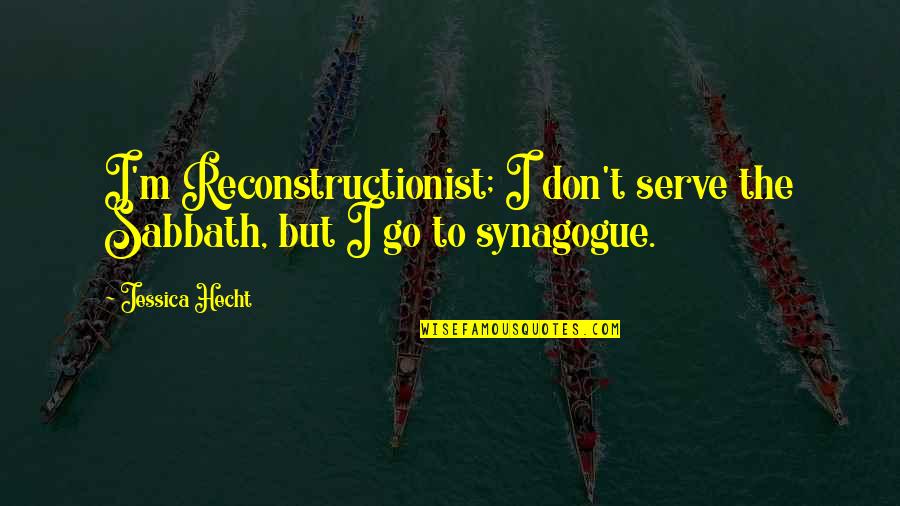 Amour & Turbulences Quotes By Jessica Hecht: I'm Reconstructionist; I don't serve the Sabbath, but