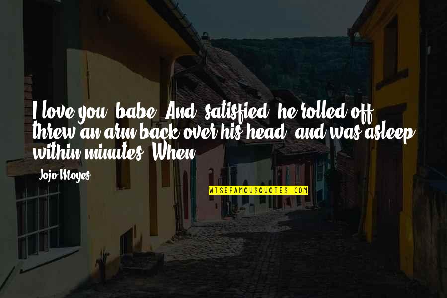 Amoureusement Synonyme Quotes By Jojo Moyes: I love you, babe. And, satisfied, he rolled Amoureusement Synonyme Quotes By Jojo Moyes: I love you, babe. And, satisfied, he rolled