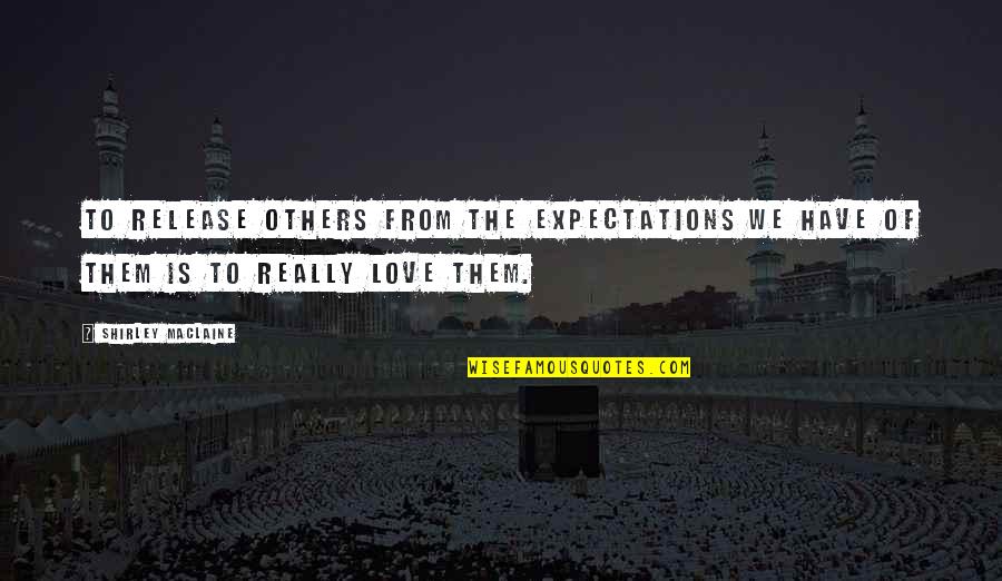 Amoureux Dans Quotes By Shirley Maclaine: To release others from the expectations we have
