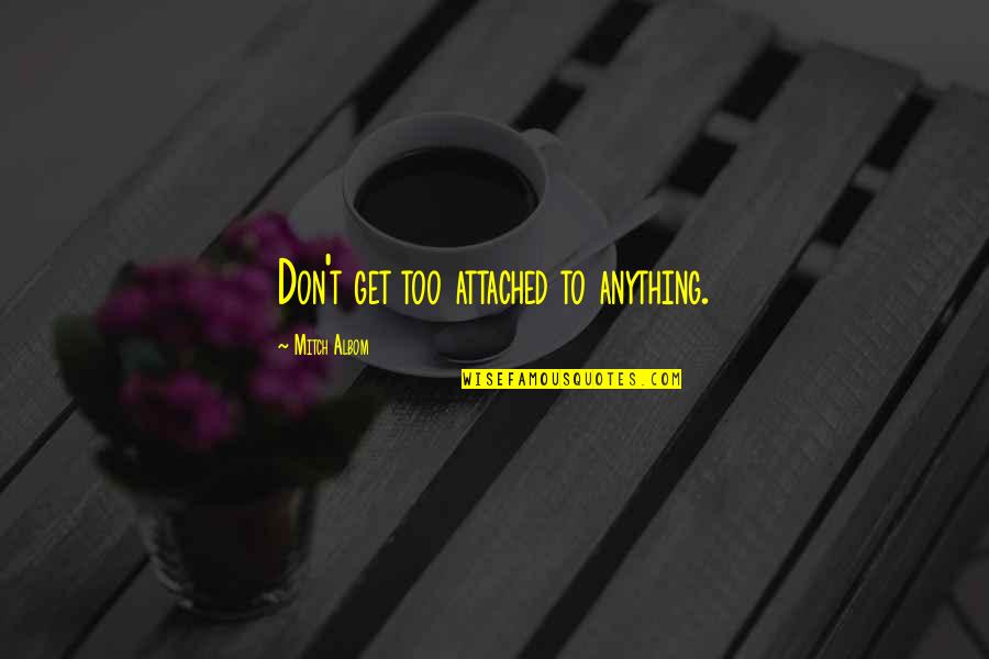 Amouria Quotes By Mitch Albom: Don't get too attached to anything.