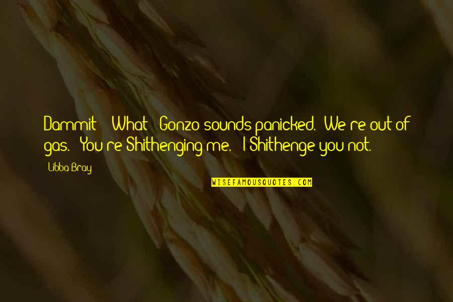 Amout Quotes By Libba Bray: Dammit!" "What?" Gonzo sounds panicked. "We're out of