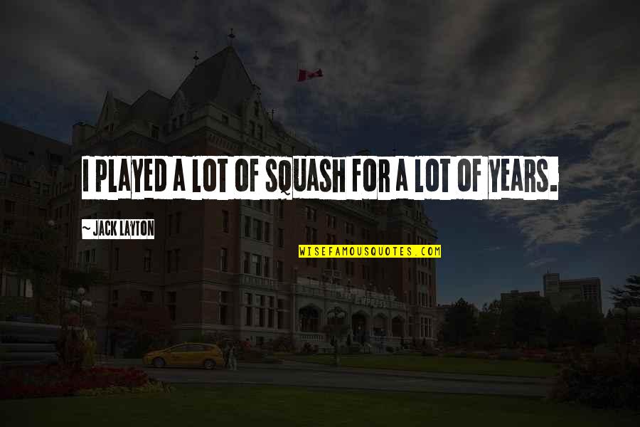 Amp Up Quotes By Jack Layton: I played a lot of squash for a Amp Up Quotes By Jack Layton: I played a lot of squash for a