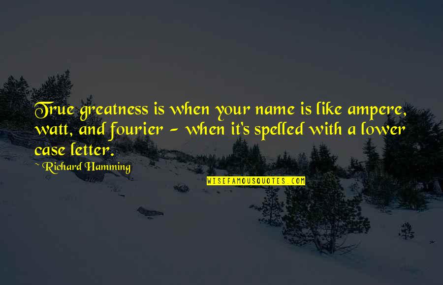 Amp Up Quotes By Richard Hamming: True greatness is when your name is like