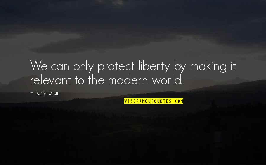 Ampac Quotes By Tony Blair: We can only protect liberty by making it