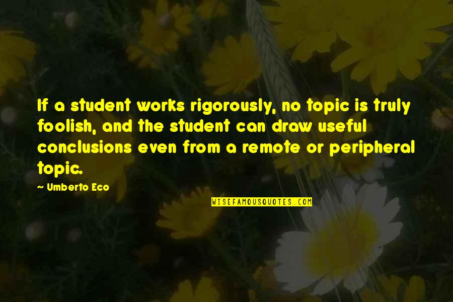 Ampac Quotes By Umberto Eco: If a student works rigorously, no topic is