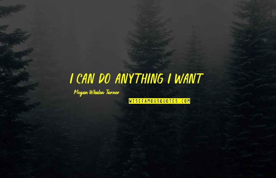 Ampalaya Bitter Quotes By Megan Whalen Turner: I CAN DO ANYTHING I WANT! Ampalaya Bitter Quotes By Megan Whalen Turner: I CAN DO ANYTHING I WANT!