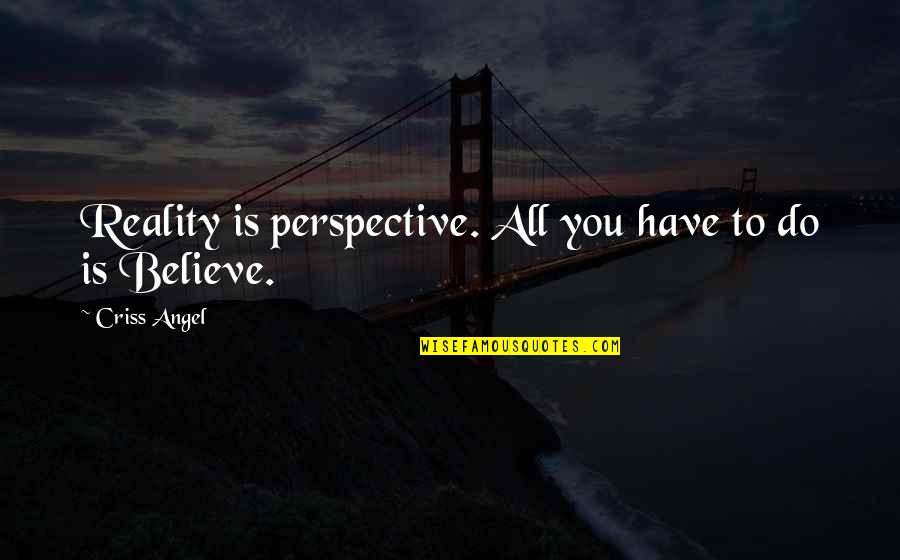 Amparanirappel Quotes By Criss Angel: Reality is perspective. All you have to do