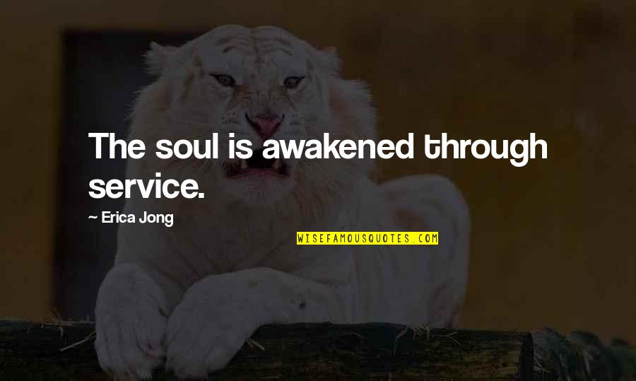 Amparanos Quotes By Erica Jong: The soul is awakened through service. Amparanos Quotes By Erica Jong: The soul is awakened through service.