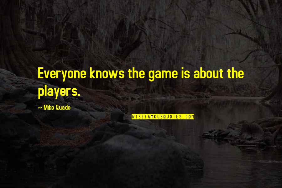 Amparar 1st Quotes By Mike Quade: Everyone knows the game is about the players.