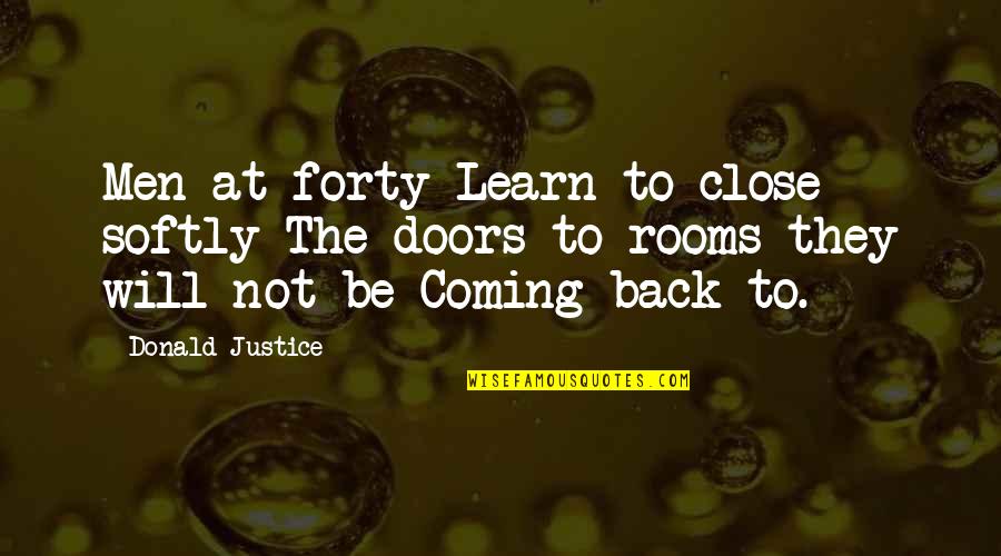 Amparents Quotes By Donald Justice: Men at forty Learn to close softly The Amparents Quotes By Donald Justice: Men at forty Learn to close softly The