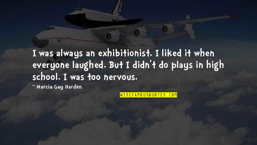 Amparito Los Melodicos Quotes By Marcia Gay Harden: I was always an exhibitionist. I liked it