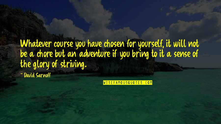 Amparos Home Quotes By David Sarnoff: Whatever course you have chosen for yourself, it Amparos Home Quotes By David Sarnoff: Whatever course you have chosen for yourself, it