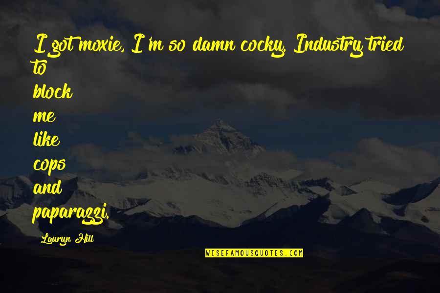 Amparos Home Quotes By Lauryn Hill: I got moxie, I'm so damn cocky. Industry