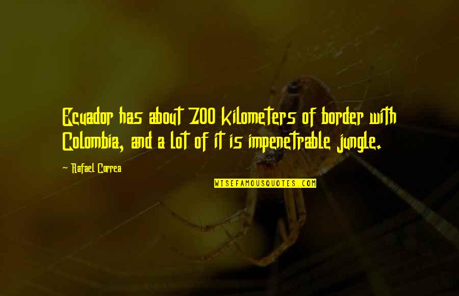 Amparos Home Quotes By Rafael Correa: Ecuador has about 700 kilometers of border with Amparos Home Quotes By Rafael Correa: Ecuador has about 700 kilometers of border with