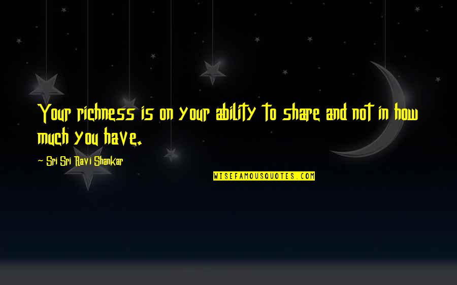 Amparos Home Quotes By Sri Sri Ravi Shankar: Your richness is on your ability to share Amparos Home Quotes By Sri Sri Ravi Shankar: Your richness is on your ability to share