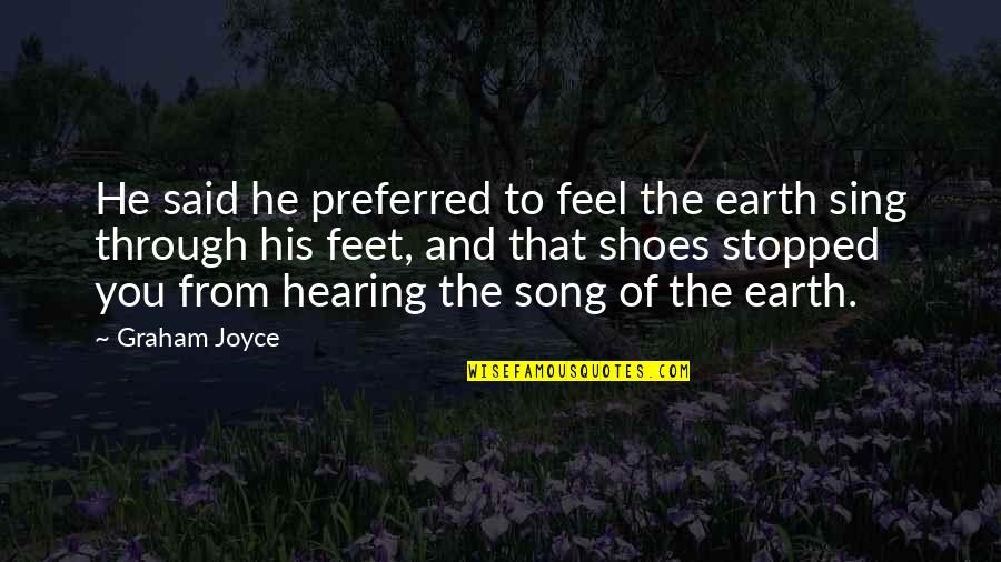 Amparo's Quotes By Graham Joyce: He said he preferred to feel the earth Amparo's Quotes By Graham Joyce: He said he preferred to feel the earth