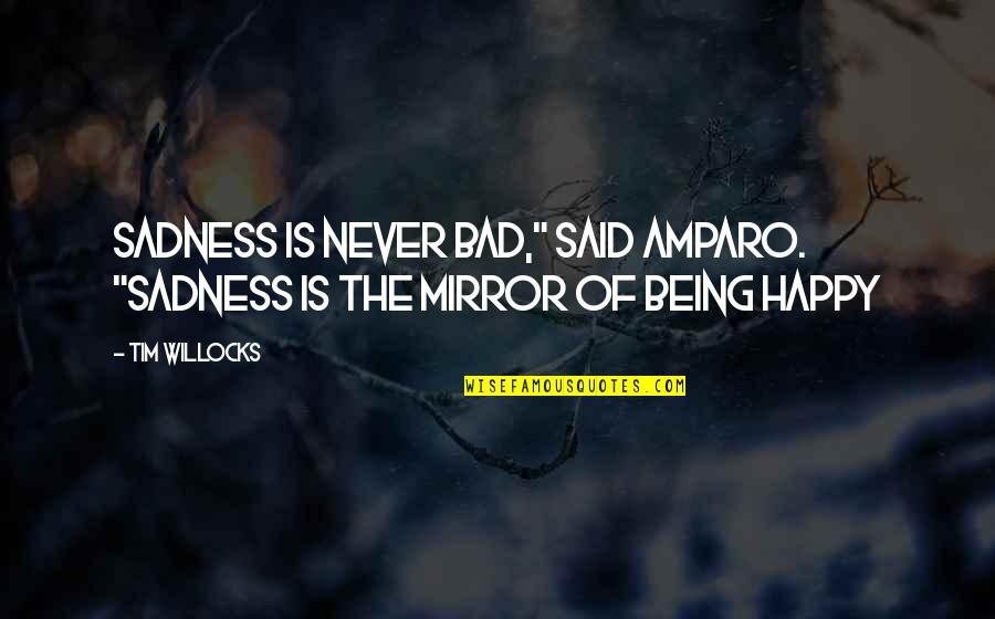 Amparo's Quotes By Tim Willocks: Sadness is never bad," said Amparo. "Sadness is