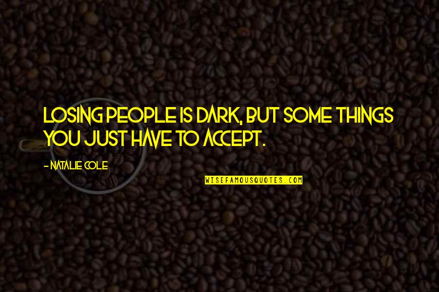Ampc Quotes By Natalie Cole: Losing people is dark, but some things you