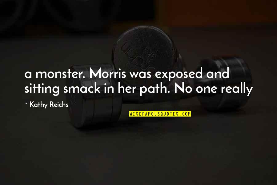 Amped Up Quotes By Kathy Reichs: a monster. Morris was exposed and sitting smack