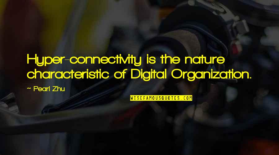Amped Up Quotes By Pearl Zhu: Hyper-connectivity is the nature characteristic of Digital Organization.