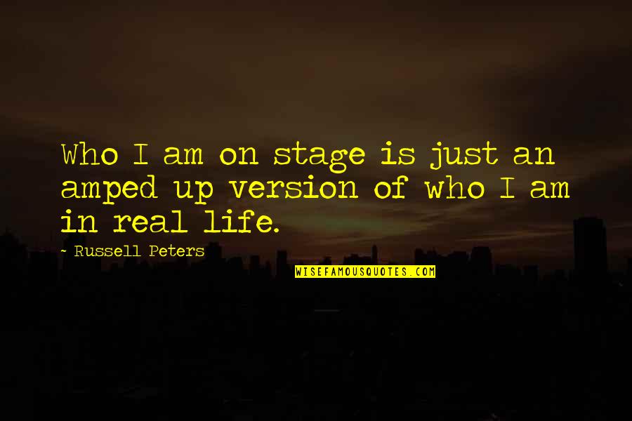 Amped Up Quotes By Russell Peters: Who I am on stage is just an