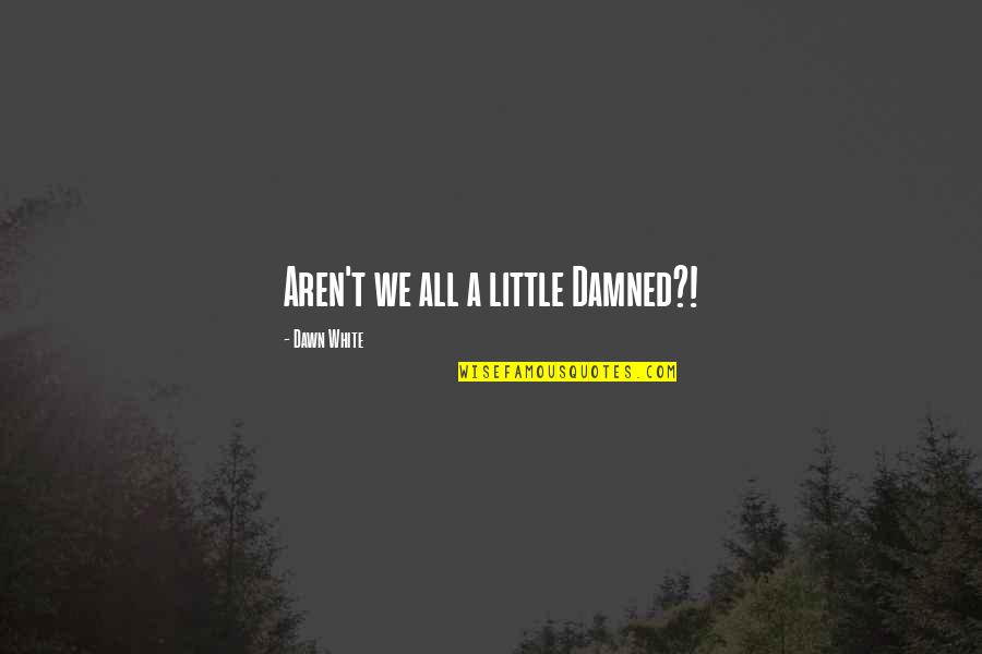 Ampeliona Quotes By Dawn White: Aren't we all a little Damned?! Ampeliona Quotes By Dawn White: Aren't we all a little Damned?!
