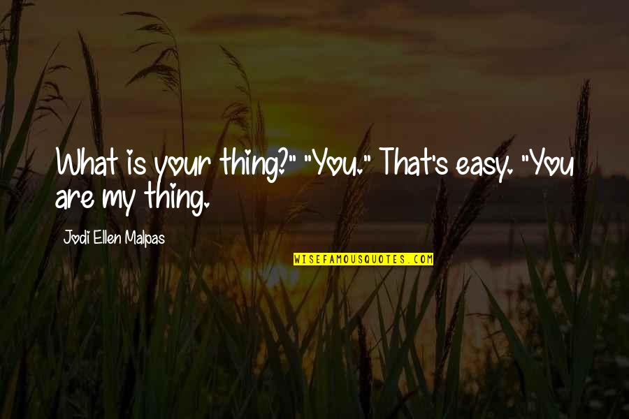 Ampeliona Quotes By Jodi Ellen Malpas: What is your thing?" "You." That's easy. "You Ampeliona Quotes By Jodi Ellen Malpas: What is your thing?" "You." That's easy. "You