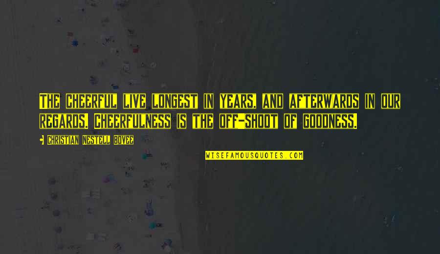 Ampem Darkoa Quotes By Christian Nestell Bovee: The cheerful live longest in years, and afterwards Ampem Darkoa Quotes By Christian Nestell Bovee: The cheerful live longest in years, and afterwards
