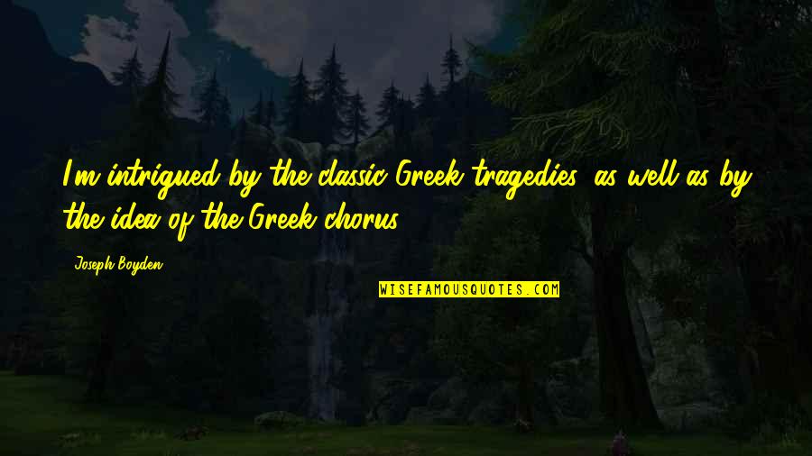Ampem Ma Quotes By Joseph Boyden: I'm intrigued by the classic Greek tragedies, as Ampem Ma Quotes By Joseph Boyden: I'm intrigued by the classic Greek tragedies, as