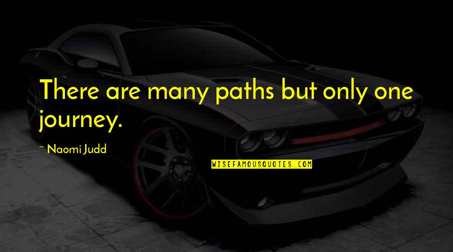 Ampem Ma Quotes By Naomi Judd: There are many paths but only one journey. Ampem Ma Quotes By Naomi Judd: There are many paths but only one journey.