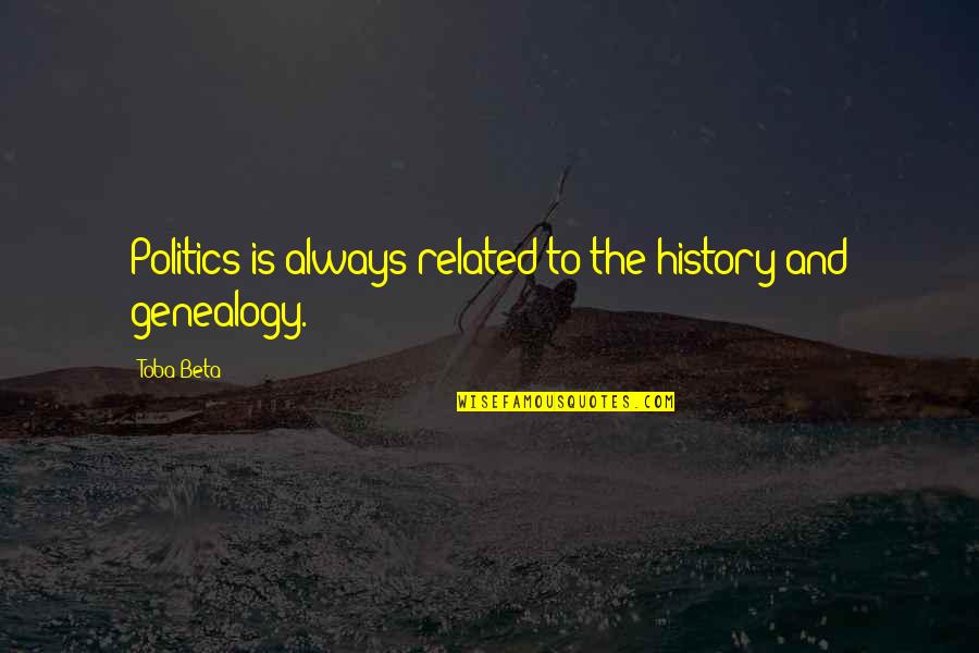 Ampemines Quotes By Toba Beta: Politics is always related to the history and