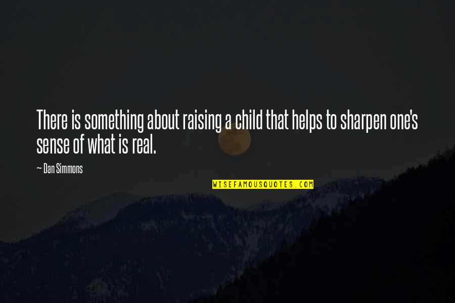 Amperage Quotes By Dan Simmons: There is something about raising a child that Amperage Quotes By Dan Simmons: There is something about raising a child that
