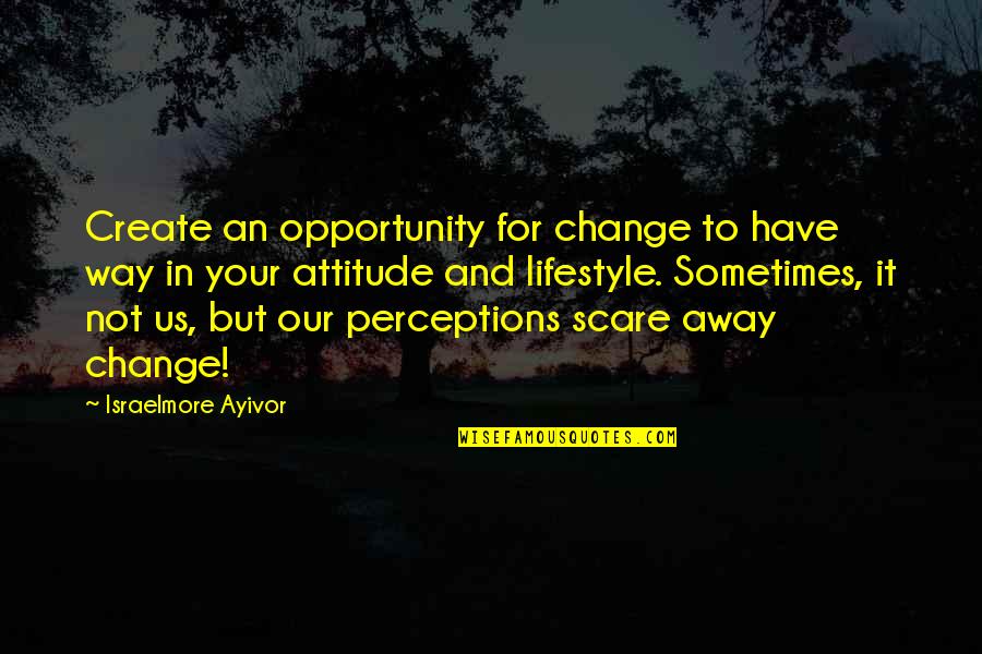 Amperage Quotes By Israelmore Ayivor: Create an opportunity for change to have way