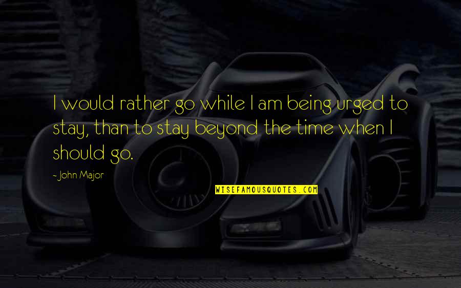 Amperage Quotes By John Major: I would rather go while I am being Amperage Quotes By John Major: I would rather go while I am being