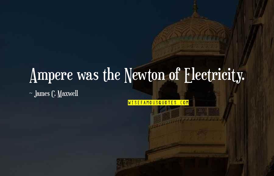 Ampere Quotes By James C. Maxwell: Ampere was the Newton of Electricity.