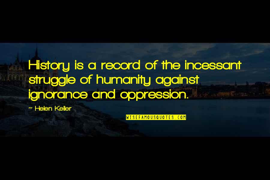 Ampersands Quotes By Helen Keller: History is a record of the incessant struggle