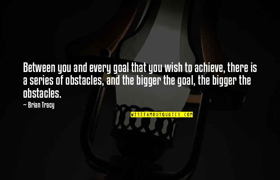 Ampflwang Robinson Quotes By Brian Tracy: Between you and every goal that you wish