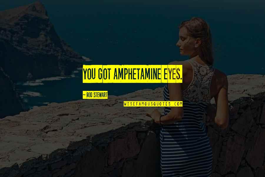 Amphetamine Quotes By Rod Stewart: You got amphetamine eyes. Amphetamine Quotes By Rod Stewart: You got amphetamine eyes.