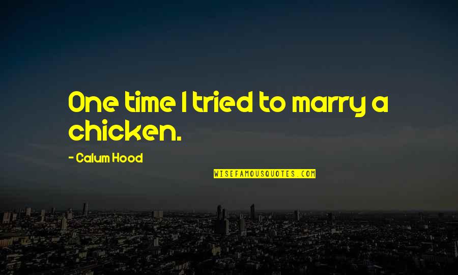 Amphibian Quotes By Calum Hood: One time I tried to marry a chicken.