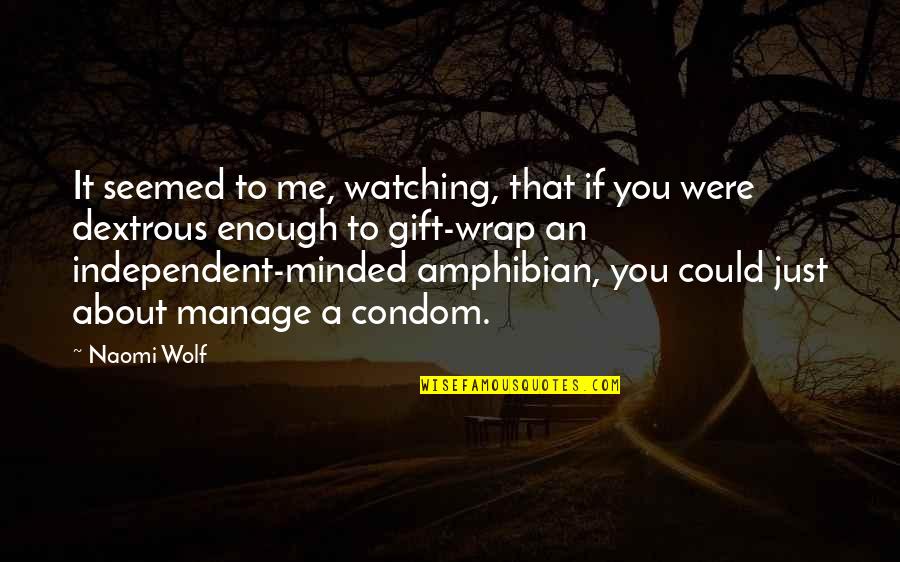 Amphibian Quotes By Naomi Wolf: It seemed to me, watching, that if you